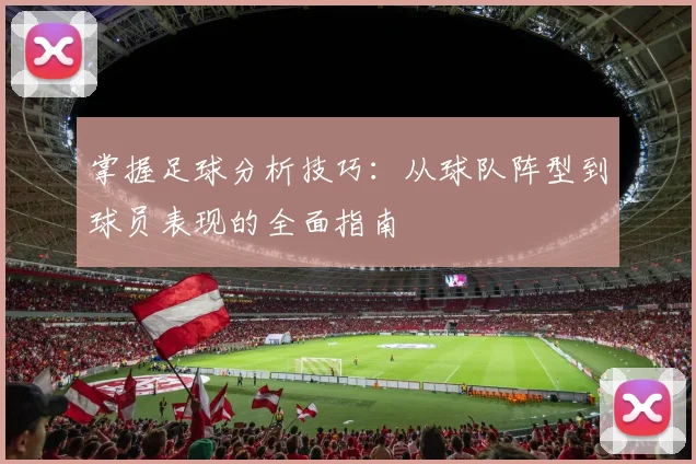 掌握足球分析技巧:从球队阵型到球员表现的全面指南