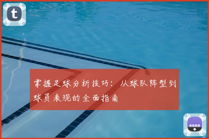 掌握足球分析技巧：从球队阵型到球员表现的全面指南
